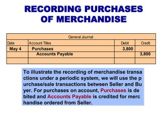 RECORDING PURCHASES
OF MERCHANDISE
To illustrate the recording of merchandise transa
ctions under a periodic system, we wi...