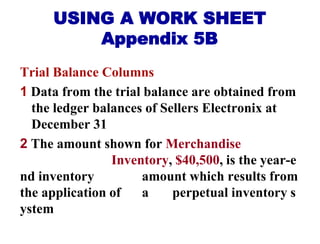 USING A WORK SHEET
Appendix 5B
Trial Balance Columns
1 Data from the trial balance are obtained from
the ledger balances o...