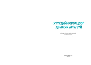 ХҮҮХДИЙН ОРОЛЦООГ
ДЭМЖИХ АРГА ЗҮЙ
Хүүхдийн оролцоог дэмжин ажилладаг
хүн бүрд зориулав.
УЛААНБААТАР ХОТ
2020 он
 