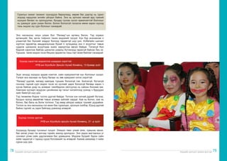 Хүүхдийн оролцоог дэмжих арга зүй Хүүхдийн оролцоог дэмжих арга зүй
78 79
Гурилын жижиг ганжинг хүүхэддээ бариулаад, өөрөө бас дэргэд нь гурил
элдээд харуулах энгийн үйлдэл байна. Энэ нь эртнээс манай ард түмний
хүүхдээ багаас нь оролцуулах, бусдад туслах хүсэл эрмэлзэлтэй болгохыг
нь дэмждэг уран ухаан билээ. Болох болохгүй гэхээсээ өмнө харин хүүхэд
тань эндээс юу сурч болохыг санаарай.
Хүүхэд хэрэгтэй мэдээллээ шаардах хэрэгтэй.
НҮБ-ын Хүүхдийн Эрхийн тухай Конвенц, 13 дугаар зүйл
Хүүхэд тоглох эрхтэй.
НҮБ-ын Хүүхдийн эрхийн тухай Конвенц, 31 –р зүйл
Энэ насныхны оюун ухаан бол “Яагаад”-ын ертөнц билээ. Тэд хорвоо
ертөнцийг, бас эргэн тойрноо танин мэдэхийг хүсдэг. Хүн бүр анхнаасаа л
ухаантай бас бүхнийг мэддэг болоод төрдөггүй шүү дээ. Нобелийн шагнал
хүртсэн эрдэмтэд амьдралынхаа бүхий л хугацаанд энэ л асуултыг тавьж
судалж шинжилж асуултдаа зохих хариултаа авсан байдаг. Тэгээгүй бол
бидний хэрэглэж байгаа шинжлэх ухааны бүтээлүүд гарахгүй байсан биз ээ.
Туршиж, танин мэдэх гэсэн бяцхан эрдэмтэн таны гэрт өсөж байгааг санаарай.
Эцэг эхчүүд хүүхдээ эрдэм номтой, сайн хүмүүжилтэй хүн болгохыг хүсдэг.
Тэгвэл энэ наснаас нь буюу багаас нь зөв хүмүүжил олгох хэрэгтэй.
“Яагаад”-уудтай, яагаад хамтдаа туршиж болохгүй гэж. Болохгүй, бүтэхгүй
гэснээр тэдний сурч мэдэх гэсэн их хүслийг дарж болохгүй бөгөөд харин ч
хүсэж байгаа дээр нь аливааг тайлбарлан ойлгуулах нь сайхан боломж юм.
Хамтдаа хуучирч муудсан цагийнхаа ар талыг онгойлгоод үзэхэд ч буруудах
зүйл байхгүй шүү дээ.
Тэд төсөөлөн бодож тоглох дуртай байдаг. Тоглож хэн нэгний дүрийг бүтээж,
бусдын оронд өөрийгөө тавьж аливаа зүйлийг хардаг. Аав нь болно, ээж нь
болно, бас багш нь болж тоглоно. Тэд ямар үйлдэл хийдэг түүнийг дуурайна.
Тоглох нь энэ насныхны гол ажил бас суралцах, оролцох хэлбэр. Юунд дуртай
байна гэдгийг нь харж байгаад дэмжээд өгөөрэй.
Хүүхдүүд бусдад туслахыг хүсдэг. Ээждээ төмс угааж өгөх, хувцсаа эвхэх,
бас аягаа угаах гэх мэтээр гэрийн ажилд оролцоно. Энэ үедээ магтаалын үг
сонсвол улам сайн дадлагажиж бас урамшина. Мэдээж бүгдийг бүрэн сайн
хийж чадахгүй ч тэдэнд сурах боломжийг нь өгөөрэй. Аажим аажмаар л хийж
сурна шүү дээ.
 