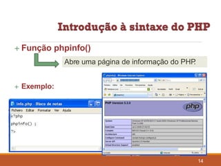  Função phpinfo()
Abre uma página de informação do PHP.
 Exemplo:
14
 