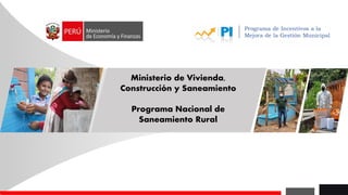 Ministerio de Vivienda,
Construcción y Saneamiento
Programa Nacional de
Saneamiento Rural
 