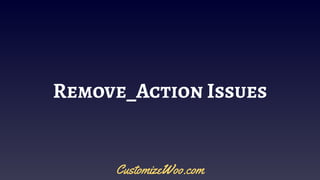 Remove_Action Issues
CustomizeWoo.com
 