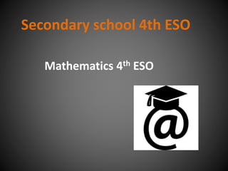 Secondary school 4th ESO
Mathematics 4th ESO
 