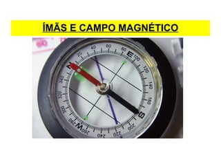 ÍMÃS E CAMPO MAGNÉTICO
 