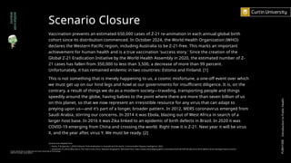 Scenario Closure
Vaccination prevents an estimated 650,000 cases of Z-21 re-animation in each annual global birth
cohort since its distribution commenced. In October 2024, the World Health Organization (WHO)
declares the Western Pacific region, including Australia to be Z-21-free. This marks an important
achievement for human health and is a true vaccination 'success story.' Since the creation of the
Global Z-21 Eradication Initiative by the World Health Assembly in 2020, the estimated number of Z-
21 cases has fallen from 350,000 to less than 3,500, a decrease of more than 99 percent.
Unfortunately, it has remained endemic in two countries: Estonia and Finland. [1]
This is not something that is merely happening to us, a cosmic misfortune, a one-off event over which
we must get up on our hind legs and howl at our governments for insufficient diligence. It is, on the
contrary, a result of things we do as a modern society—traveling, transporting people and things
speedily around the globe, having babies to the point where there are more than seven billion of us
on this planet, so that we now represent an irresistible resource for any virus that can adapt to
preying upon us—and it’s part of a longer, broader pattern. In 2012, MERS coronavirus emerged from
Saudi Arabia, stirring our concerns. In 2014 it was Ebola, blazing out of West Africa in search of a
larger host base. In 2016 it was Zika linked to an epidemic of birth defects in Brazil. In 2020 it was
COVID-19 emerging from China and crossing the world. Right now it is Z-21. Next year it will be virus
X, and the year after, virus Y. We must be ready. [2]
Quoted and adapted from:
• Roche, P. & Spencer, J. (2002) Editorial: Polio eradication in Australia and the world. Communicable Diseases Intelligence, 26(2).
• Quammen, D. (2016) Why Zika Is This Year’s Scary Virus. National Geographic. Retrieved from: https://www.nationalgeographic.com/science/article/160128-zika-virus-birth-defects-brian-damage-history-science
zombie
apocalypse
PUBH1000
Introduction
to
Public
Health
Curtin University is a trademark of Curtin University of Technology
CRICOS Provider Code 00301J
Curtin University is a trademark of Curtin University of Technology
CRICOS Provider Code 00301J
 