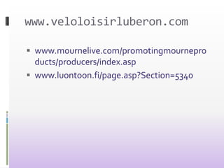 www.veloloisirluberon.com
 www.mournelive.com/promotingmournepro
ducts/producers/index.asp
 www.luontoon.fi/page.asp?Section=5340
 