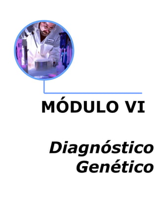 MÓDULO VI
Diagnóstico
Genético

 