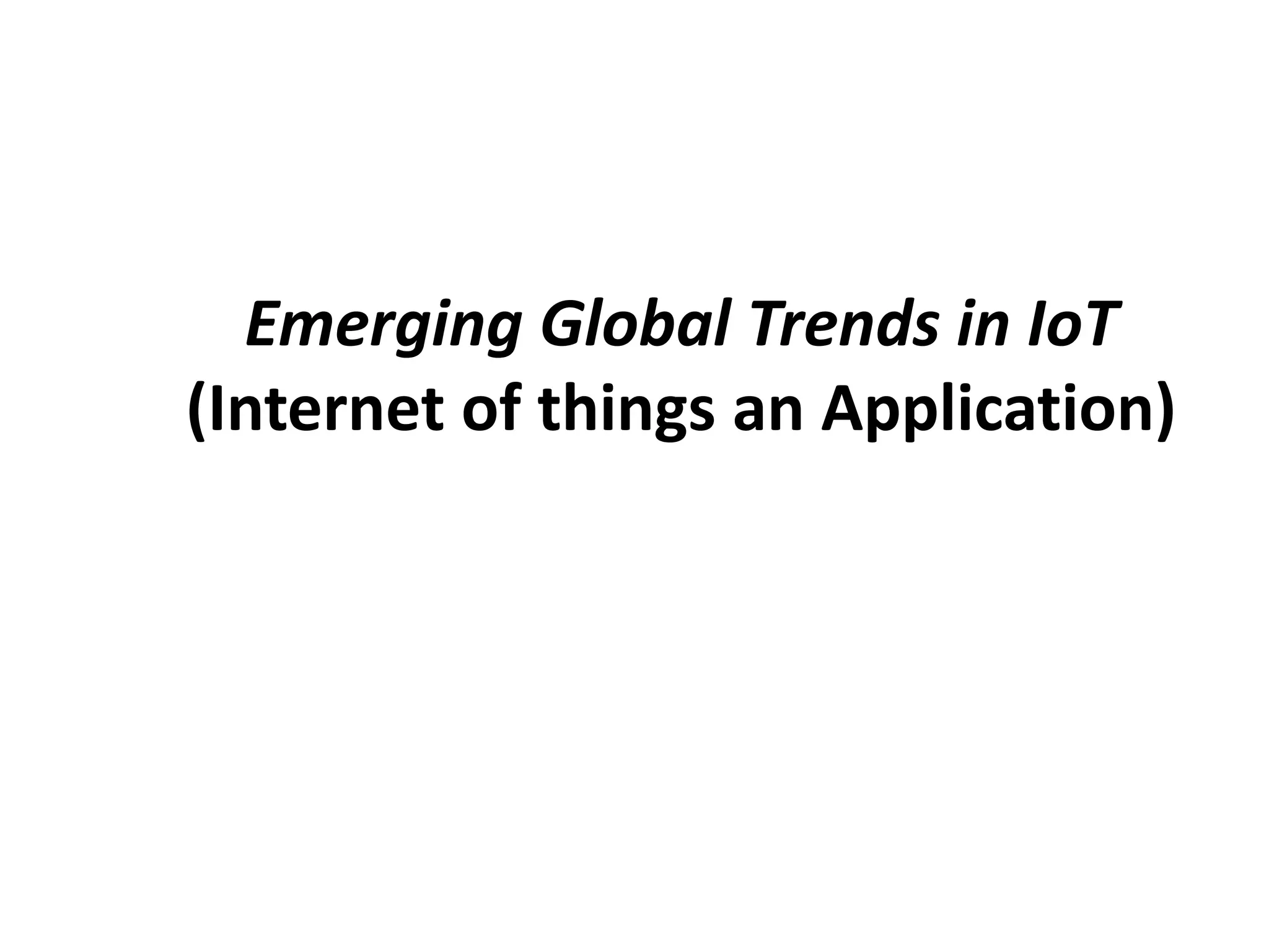 Emerging Global Trends in IoT
(Internet of things an Application)
 