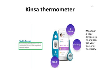 Kinsa thermometer
Monitorin
g your
temperatu
re and can
call your
doctor as
necessary
179
 