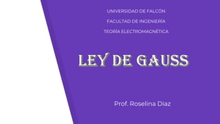 UNIVERSIDAD DE FALCÓN
FACULTAD DE INGENIERÍA
TEORÍA ELECTROMAGNÉTICA
Prof. Roselina Diaz
 