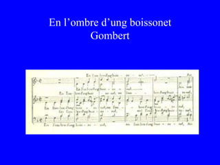 En l’ombre d’ung boissonet
Gombert
 