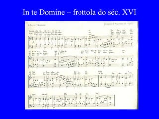 In te Domine – frottola do séc. XVI
 