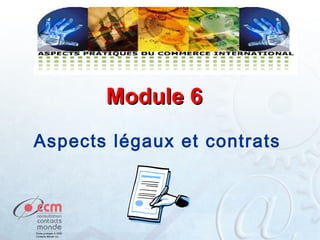Module 6
Aspects légaux et contrats

 