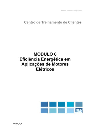 CTC_M6_V2_T
MÓDULO 6
Eficiência Energética em
Aplicações de Motores
Elétricos
 