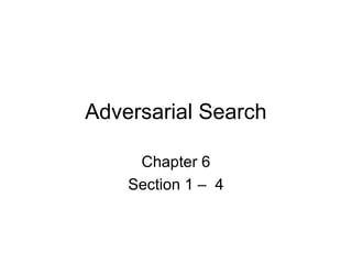Adversarial Search 
Chapter 6 
Section 1 – 4 
 