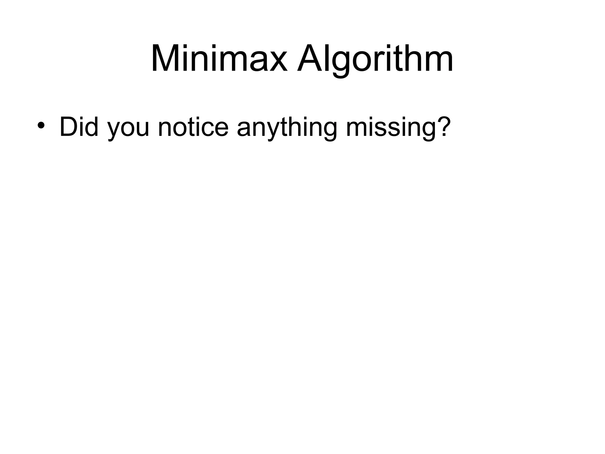 Minimax Algorithm
• Did you notice anything missing?
 