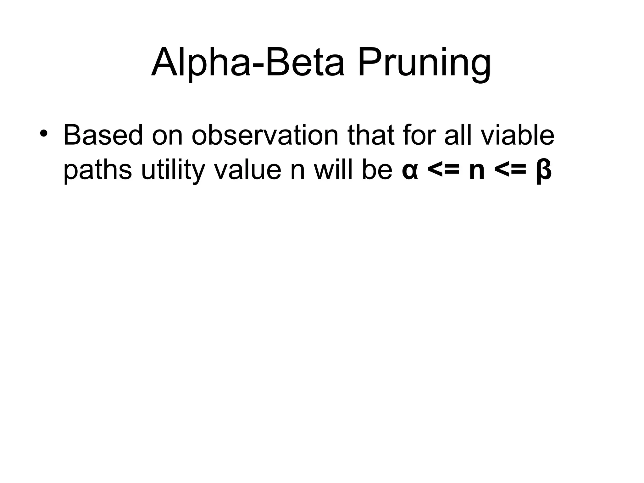 Alpha-Beta Pruning
• Based on observation that for all viable
paths utility value n will be α <= n <= β
 