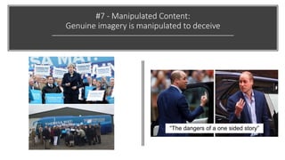 #7 - Manipulated Content:
Genuine imagery is manipulated to deceive
 