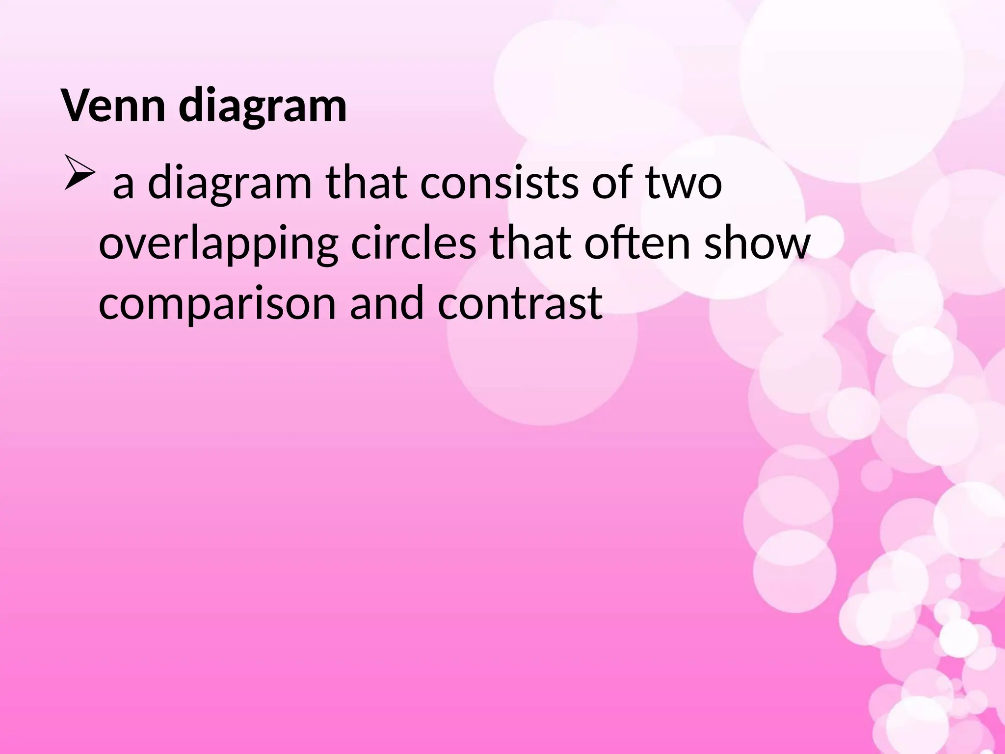 Venn diagram
 a diagram that consists of two
overlapping circles that often show
comparison and contrast
 