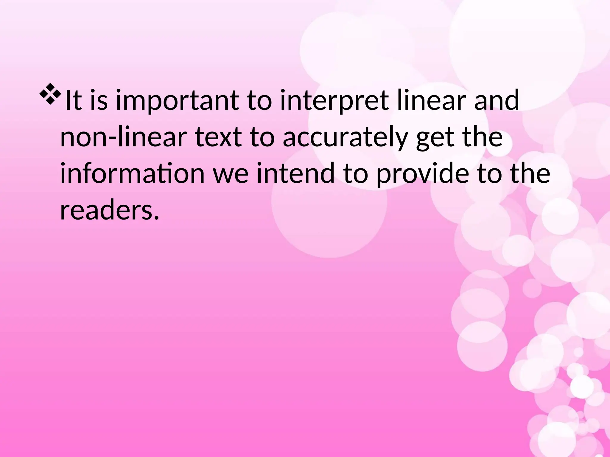 It is important to interpret linear and
non-linear text to accurately get the
information we intend to provide to the
readers.
 