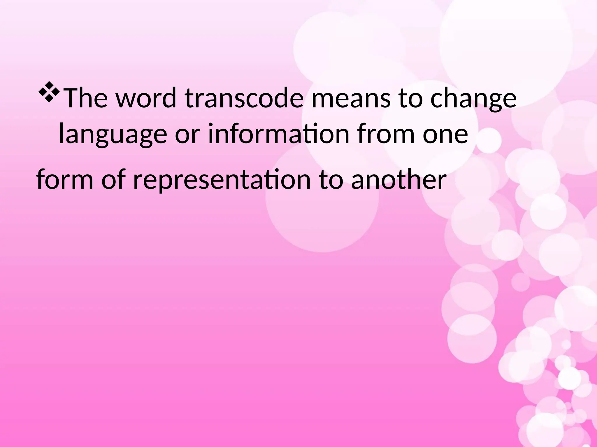 The word transcode means to change
language or information from one
form of representation to another
 
