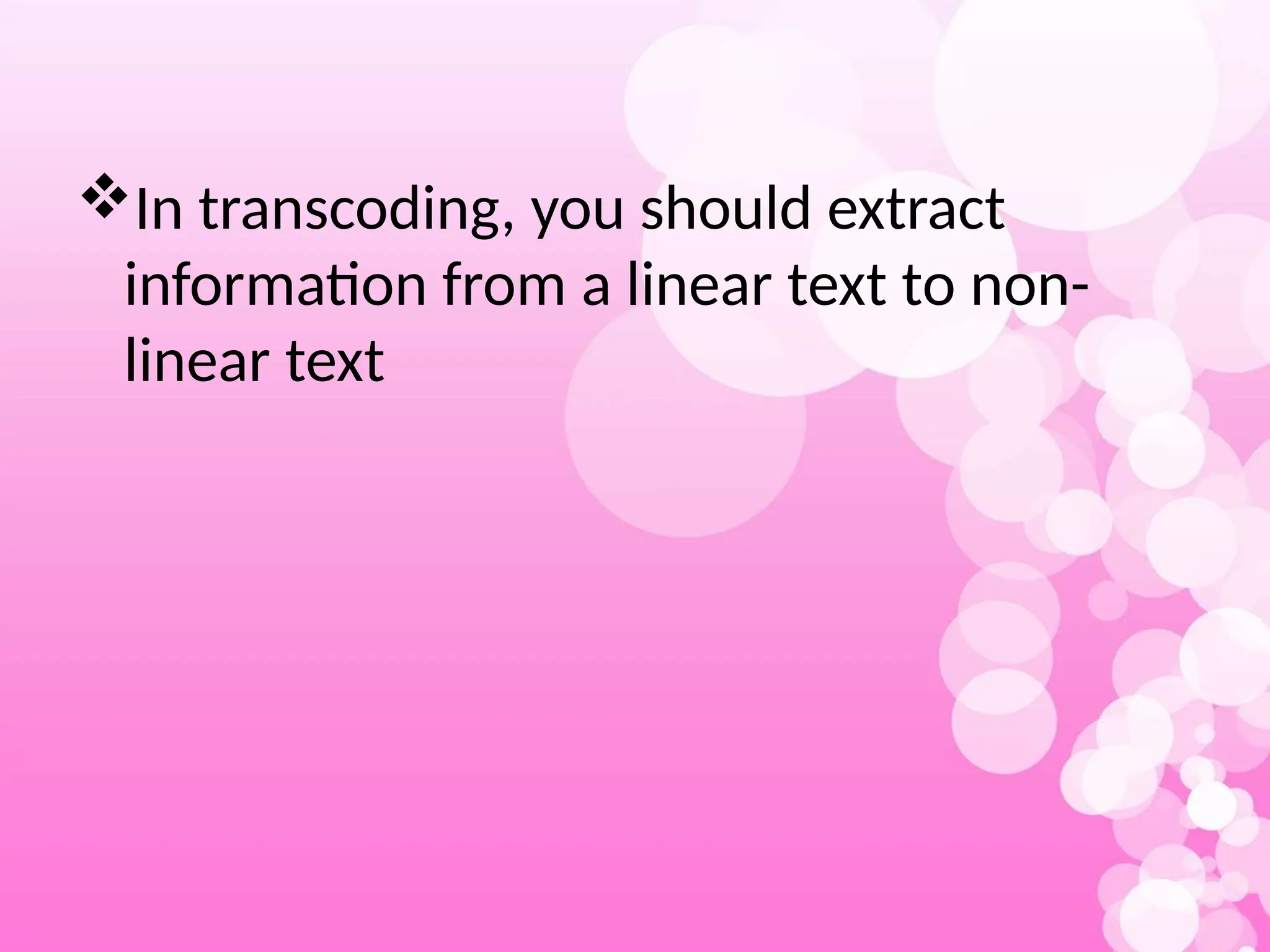 In transcoding, you should extract
information from a linear text to non-
linear text
 