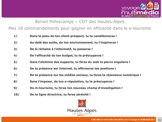 Benoit Millescamps – CDT des Hautes-Alpes Mes 10 commandements pour gagner en efficacité dans le e-tourisme 1/ Dans la pea...