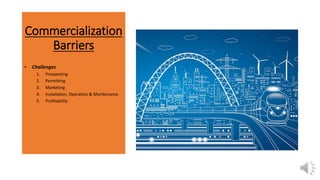 Commercialization
Barriers
• Challenges
1. Prospecting
2. Permitting
3. Marketing
4. Installation, Operation & Maintenance
5. Profitability
 
