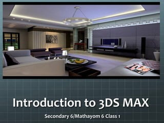 Introduction to 3DS MAX
Secondary 6/Mathayom 6 Class 1
 