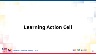MATATAG Curriculum Training | 2024
Learning Action Cell
21
 