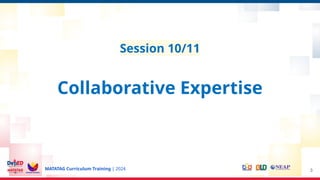 MATATAG Curriculum Training | 2024
Session 10/11
Collaborative Expertise
3
 