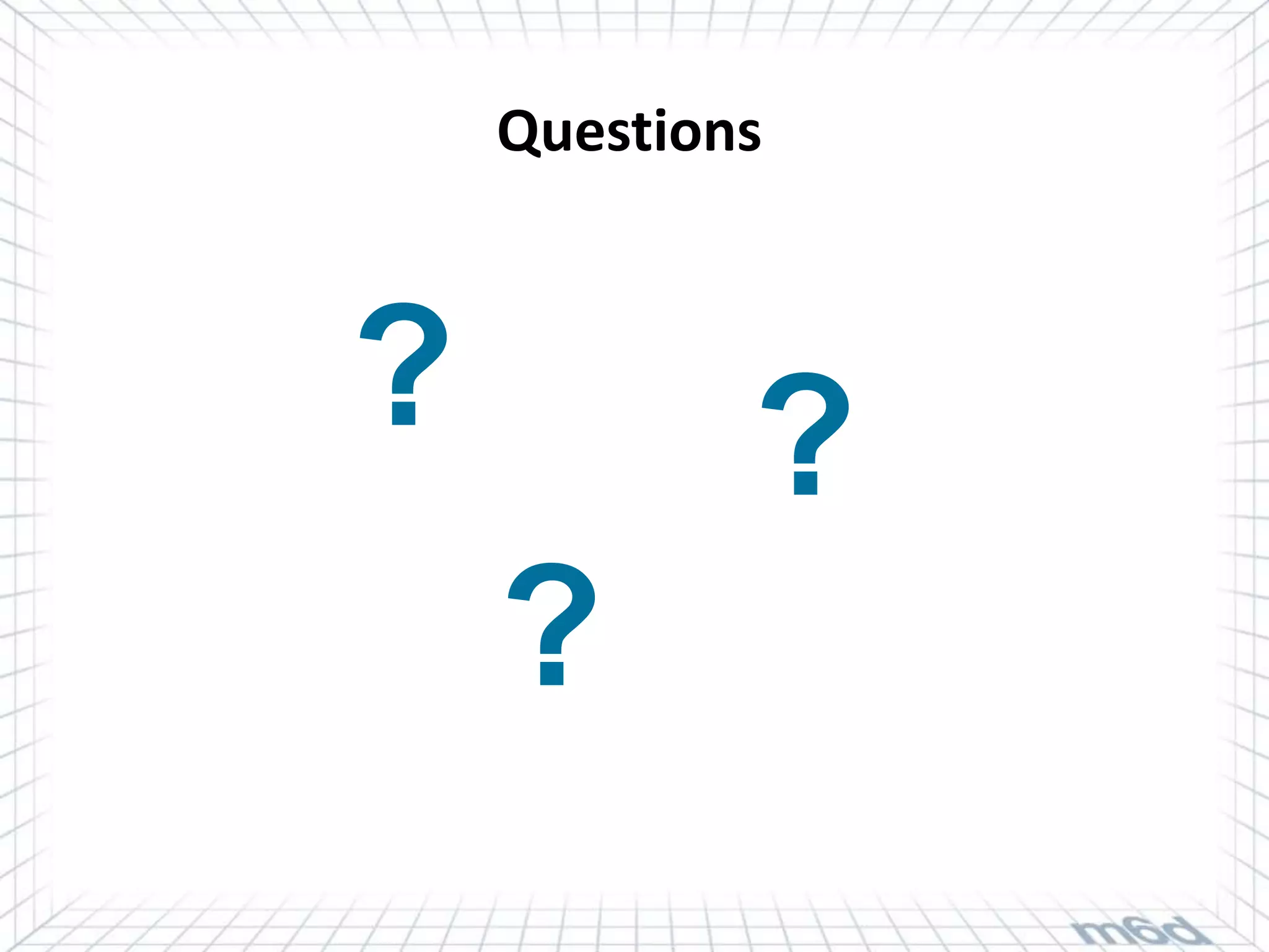 Questions



?           ?
    ?
 