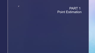 z
PART 1
Point Estimation
 