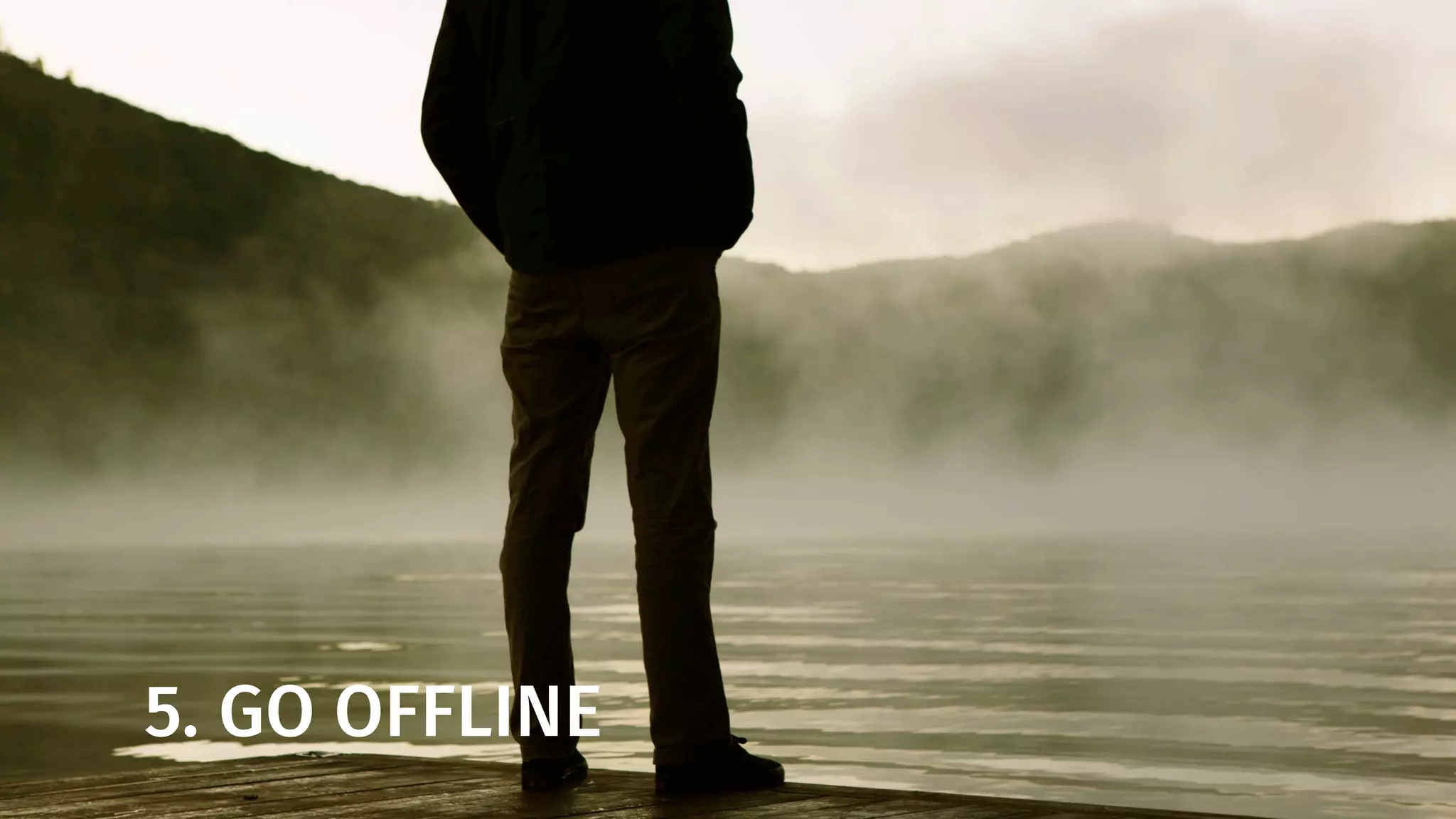 Go offline at least one
day per month. Do it
with the people you
love. Rediscover the
pleasure of not
knowing stuff that is
just one web search
away.
 