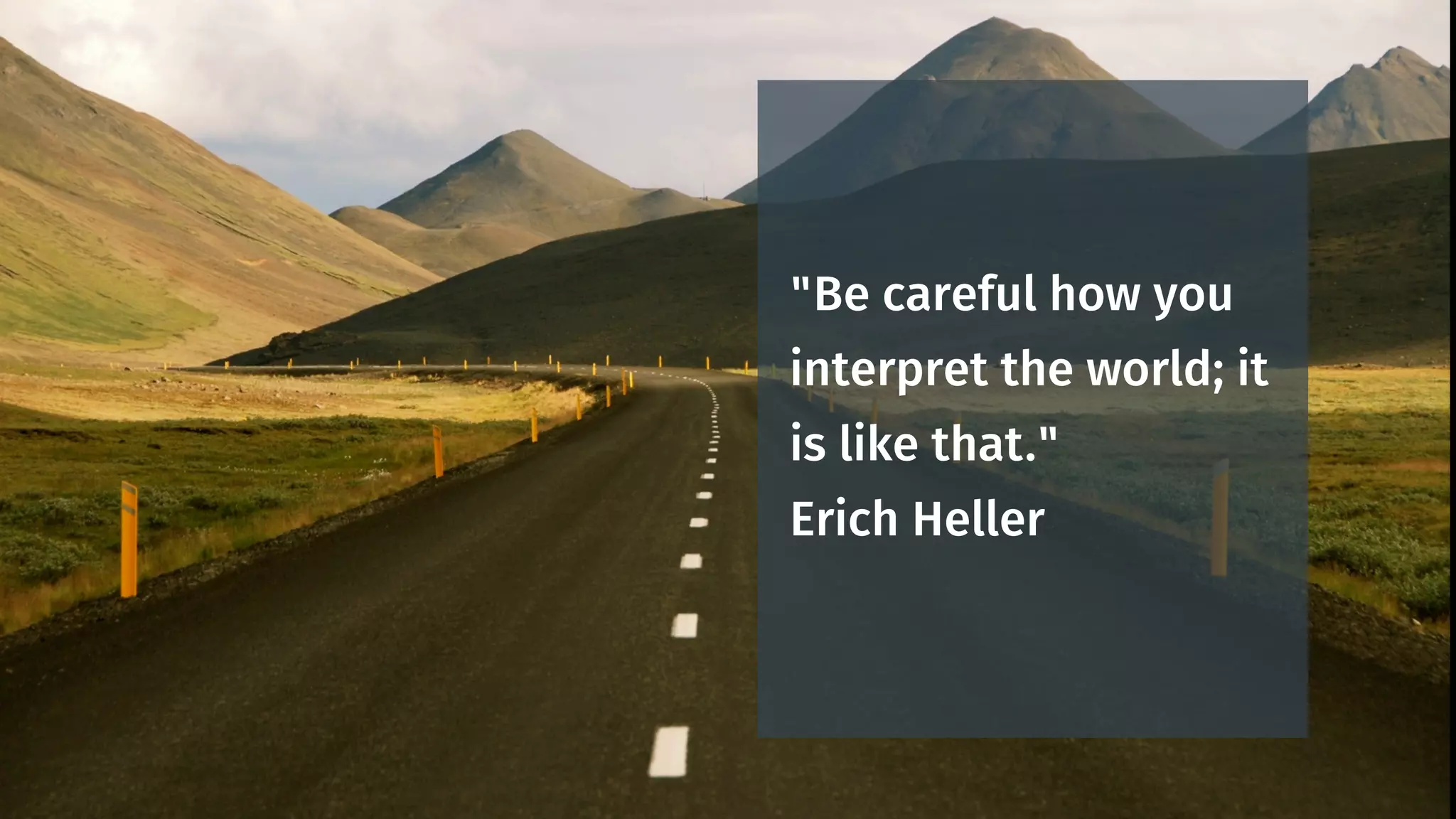 The world is how you
look at it.
Be careful
how you see it.
 