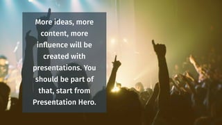 Presentation Hero is the most engaging, most
advanced presentation and public speaking traning
course.
Discover it online at
preshero.co
 