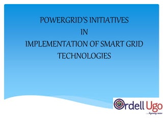POWERGRID’S INITIATIVES
IN
IMPLEMENTATION OF SMART GRID
TECHNOLOGIES
 