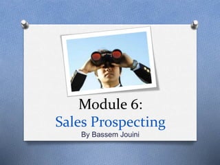 Module 6:
Sales Prospecting
By Bassem Jouini
 