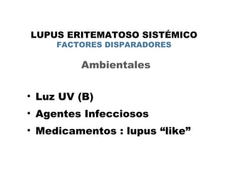 LUPUS ERITEMATOSO SISTÉMICO 
LUZ ULTRAVIOLETA 
• Involucrada en un 70% de los casos 
• Como disparadora de la enfermedad 
...