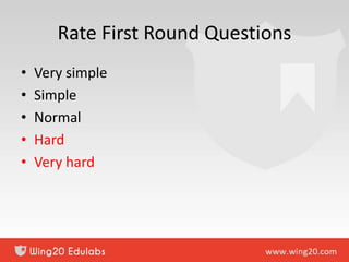 Rate First Round Questions
• Very simple
• Simple
• Normal
• Hard
• Very hard
 