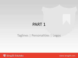 PART 1
Taglines | Personalities | Logos
 