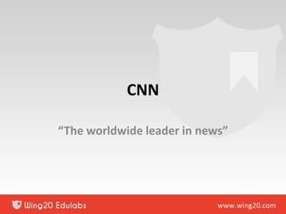 CNN
“The worldwide leader in news”
 