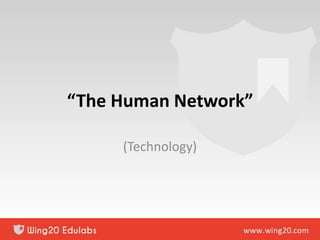 “The Human Network”
(Technology)
 