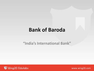 Bank of Baroda
“India’s International Bank”
 