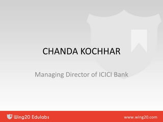CHANDA KOCHHAR
Managing Director of ICICI Bank
 