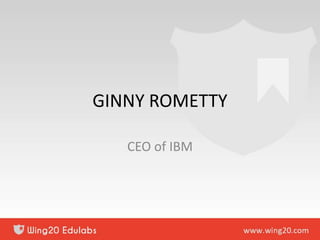 GINNY ROMETTY
CEO of IBM
 