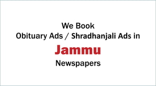 We Book
Obituary Ads / Shradhanjali Ads in
Jammu
Newspapers
 