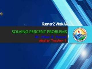 SOLVING PERCENT PROBLEMS
Mr. Elmer B. Pascual
Master Teacher 1
Quarter2,Week4A
 