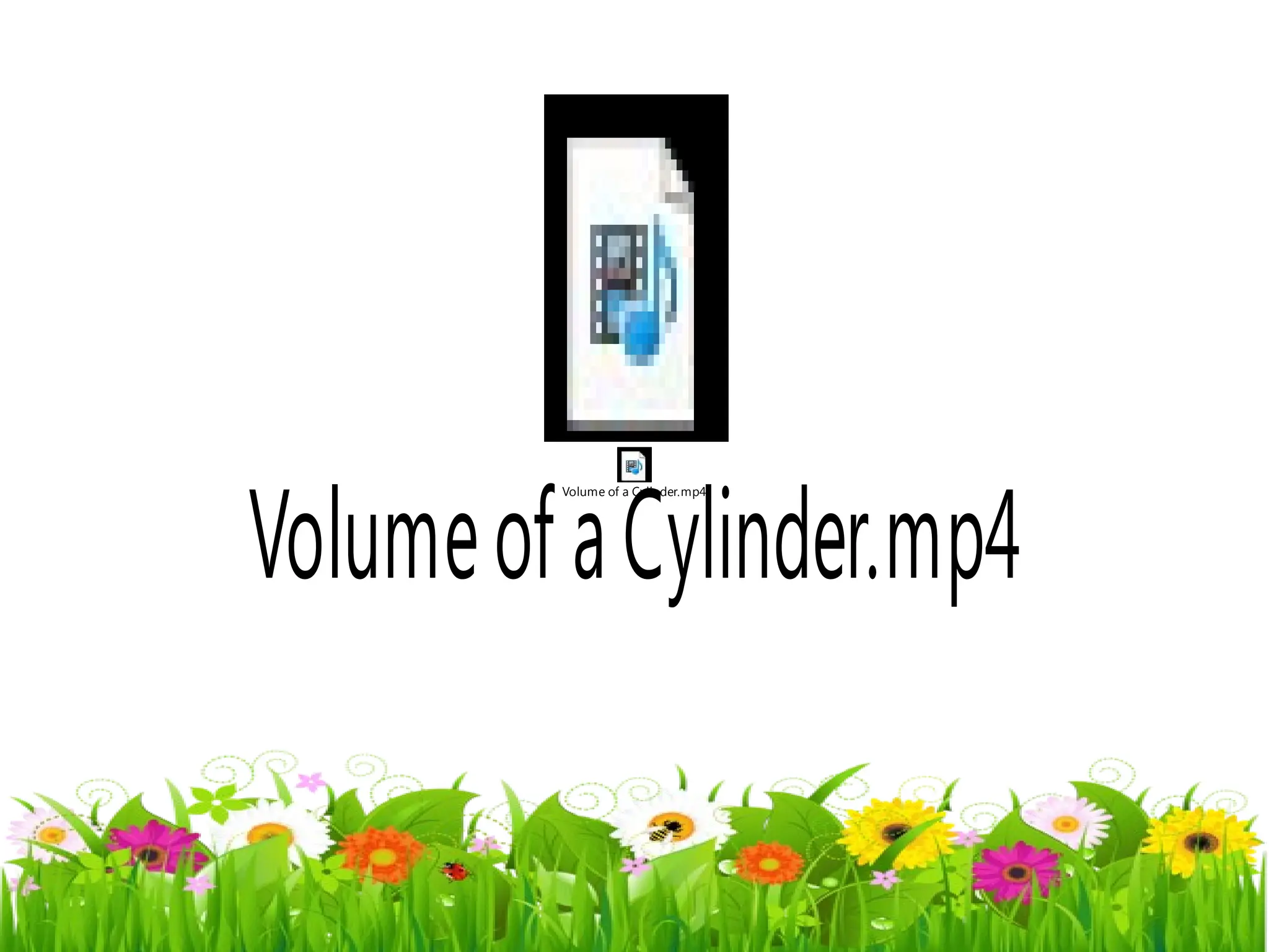 VolumeofaCylinder.mp4
Volume of a Cylinder.mp4
 